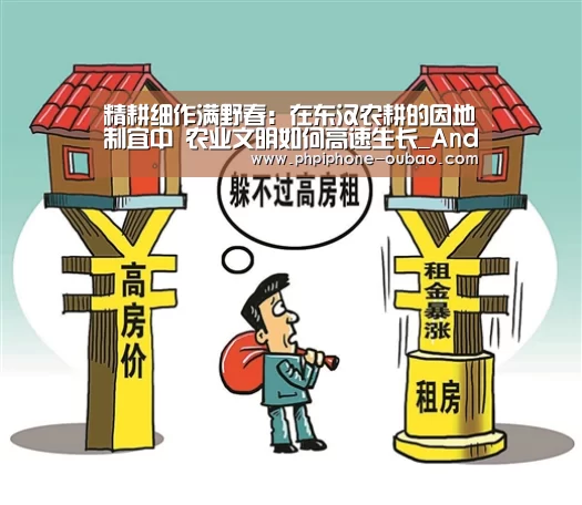 精耕细作满野春:在东汉农耕的因地制宜中 农业文明如何高速生长_Android下载(图3) 官方应用