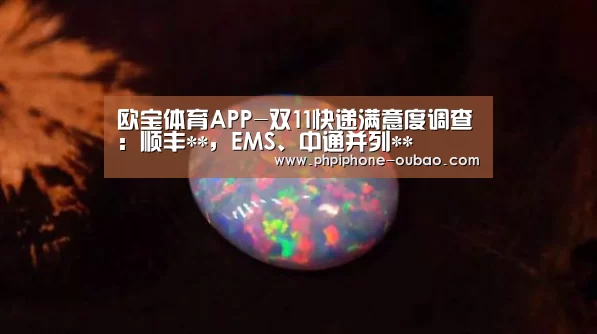 欧宝体育APP-双11快递满意度调查:顺丰**,EMS、中通并列**(图2) Android下载