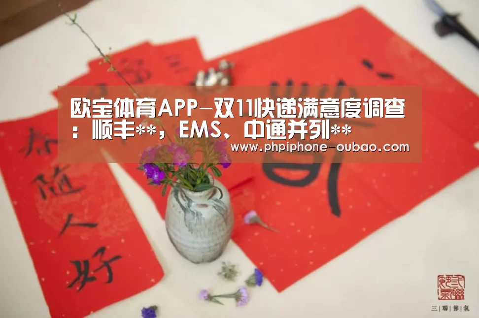 欧宝体育APP-双11快递满意度调查:顺丰**,EMS、中通并列**(图1) APP下载