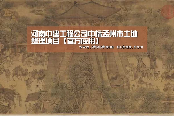 河南中建工程公司中标孟州市土地整理项目【官方应用】(图3) APP下载