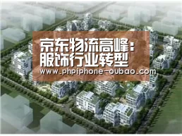 京东物流高峰:服饰行业转型加速,供应链成万亿市场突围关键...【APP下载】(图1) 官方应用